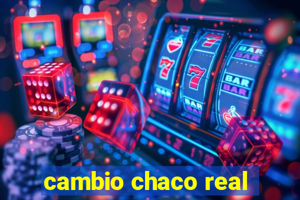 cambio chaco real